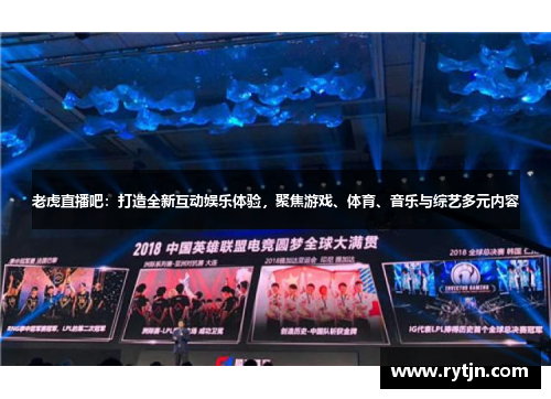 老虎直播吧：打造全新互动娱乐体验，聚焦游戏、体育、音乐与综艺多元内容